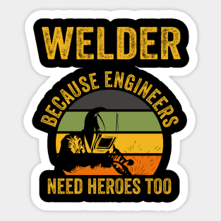 Welder Because Engineers Need Heroes Funny Welding Sticker